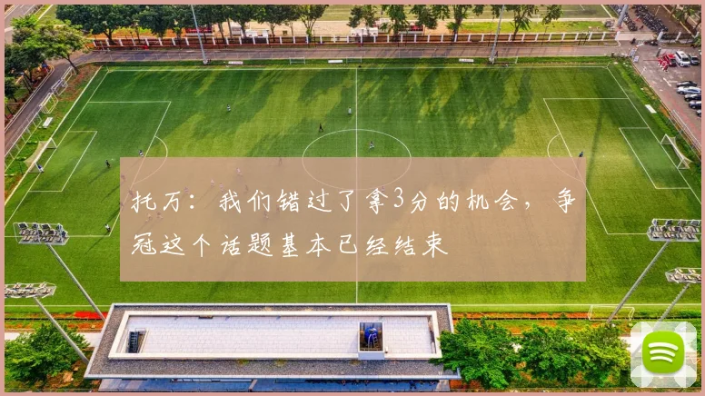 托万：我们错过了拿3分的机会，争冠这个话题基本已经结束